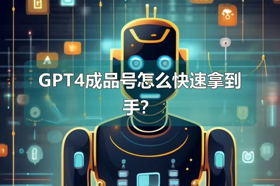 GPT4成品号怎么快速拿到手？