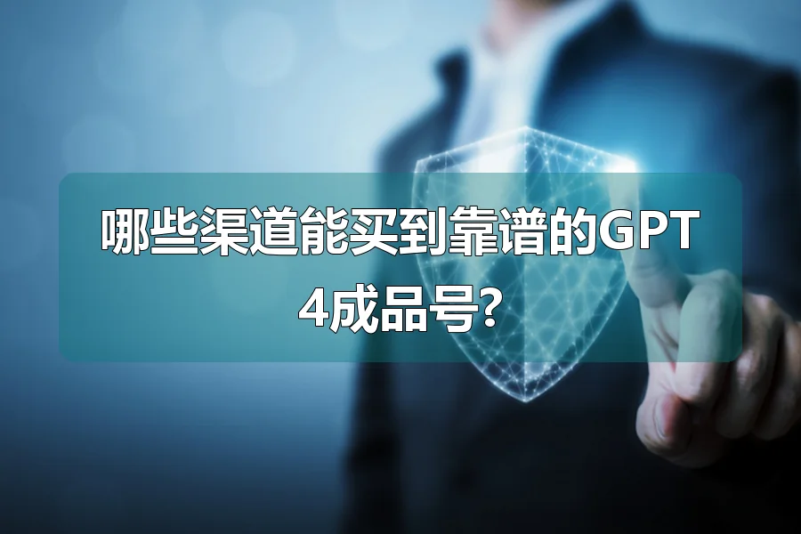哪些渠道能买到靠谱的GPT4成品号?
